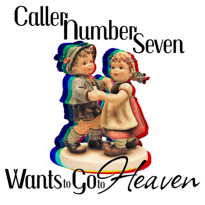 Caller Number Seven Wants to Go to Heaven